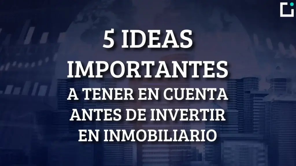 ideas a tener en cuenta antes de invertir en inmobiliario