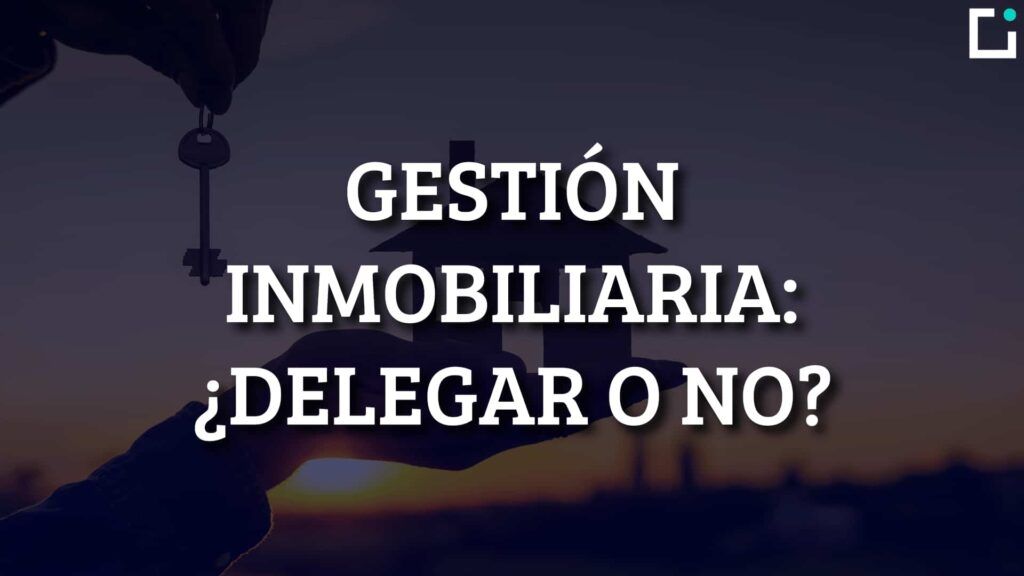 delegar gestion inmobiliaria o no