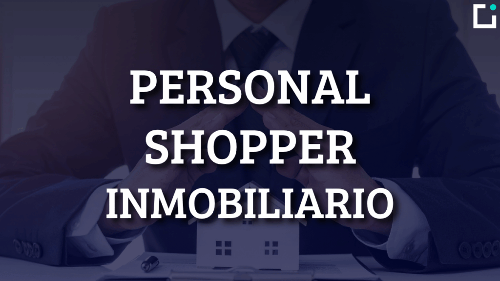 que es un personal shopper inmobiliario